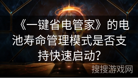 《一键省电管家》的电池寿命管理模式是否支持快速启动？