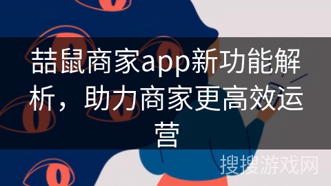 喆鼠商家app新功能解析，助力商家更高效运营