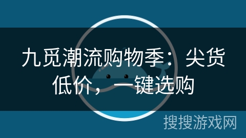 九觅潮流购物季：尖货低价，一键选购