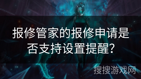 报修管家的报修申请是否支持设置提醒？
