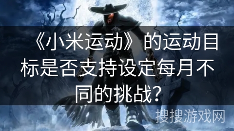 《小米运动》的运动目标是否支持设定每月不同的挑战？