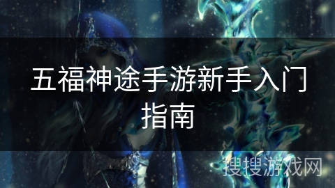 五福神途手游新手入门指南
