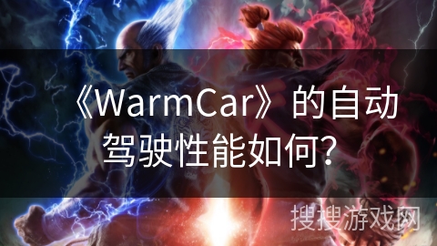 《WarmCar》的自动驾驶性能如何？