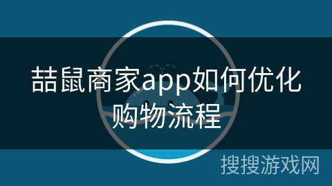 喆鼠商家app如何优化购物流程 喆鼠商家app如何优化购物流程