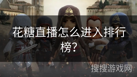 花糖直播怎么进入排行榜？