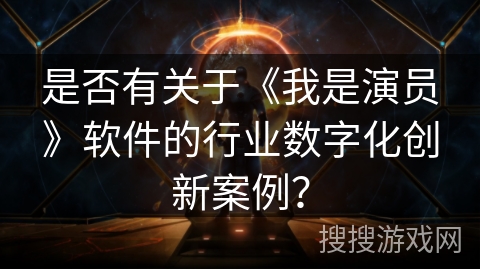 是否有关于《我是演员》软件的行业数字化创新案例？