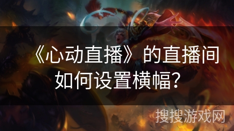 《心动直播》的直播间如何设置横幅？
