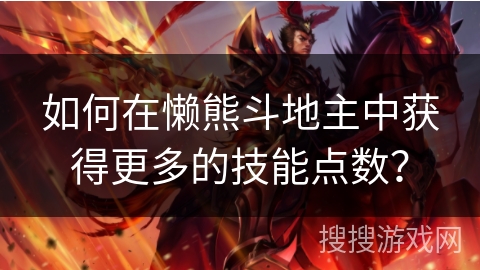 如何在懒熊斗地主中获得更多的技能点数？