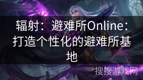 辐射：避难所Online：打造个性化的避难所基地