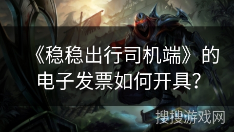 《稳稳出行司机端》的电子发票如何开具？