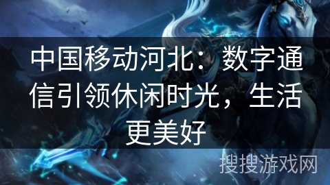 中国移动河北：数字通信引领休闲时光，生活更美好
