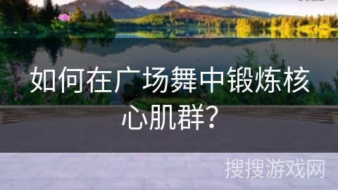 如何在广场舞中锻炼核心肌群？