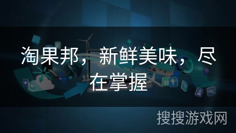 淘果邦，新鲜美味，尽在掌握