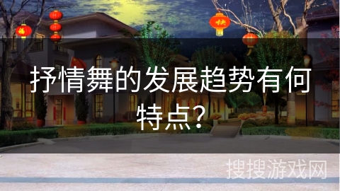 抒情舞的发展趋势有何特点？
