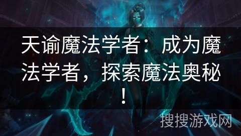 天谕魔法学者:成为魔法学者,探索魔法奥秘! 天谕魔法学者:成为魔法学者,探索魔法奥秘!