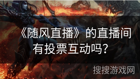 《随风直播》的直播间有投票互动吗？