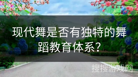 现代舞是否有独特的舞蹈教育体系？