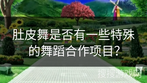 肚皮舞是否有一些特殊的舞蹈合作项目？