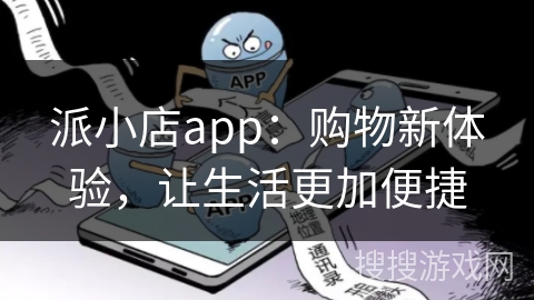 派小店app:购物新体验,让生活更加便捷 派小店app:购物新体验,让生活更加便捷