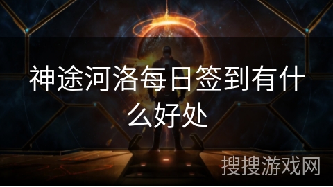 神途河洛每日签到有什么好处