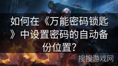 如何在《万能密码锁匙》中设置密码的自动备份位置？