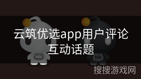 云筑优选app用户评论互动话题 云筑优选app用户评论互动话题