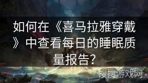 如何在《喜马拉雅穿戴》中查看每日的睡眠质量报告？