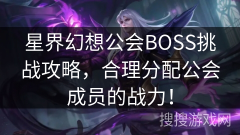 星界幻想公会BOSS挑战攻略，合理分配公会成员的战力！