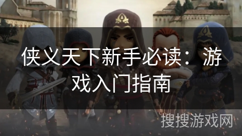 侠义天下新手必读：游戏入门指南