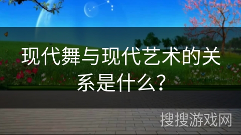 现代舞与现代艺术的关系是什么？