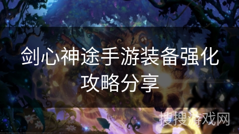 剑心神途手游装备强化攻略分享