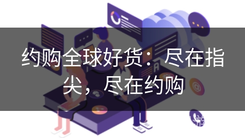 约购全球好货：尽在指尖，尽在约购