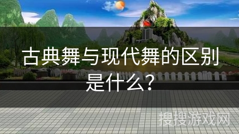 古典舞与现代舞的区别是什么？