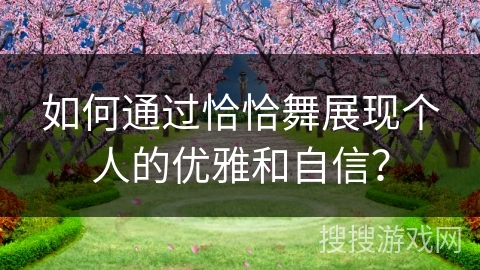 如何通过恰恰舞展现个人的优雅和自信？