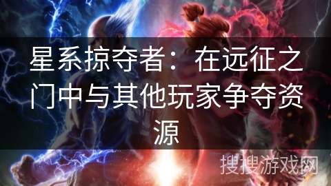 星系掠夺者:在远征之门中与其他玩家争夺资源 星系掠夺者:在远征之门中与其他玩家争夺资源