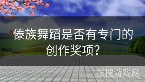 傣族舞蹈是否有专门的创作奖项？