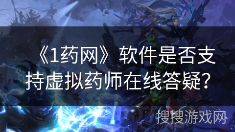 《1药网》软件是否支持虚拟药师在线答疑？