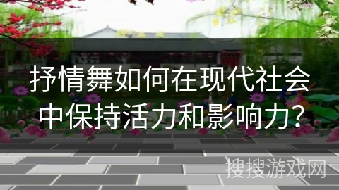 抒情舞如何在现代社会中保持活力和影响力？