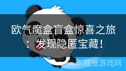 欧气魔盒盲盒惊喜之旅：发现隐匿宝藏！