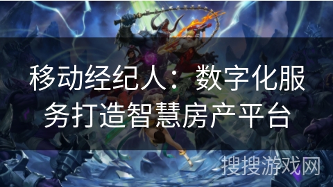 移动经纪人：数字化服务打造智慧房产平台