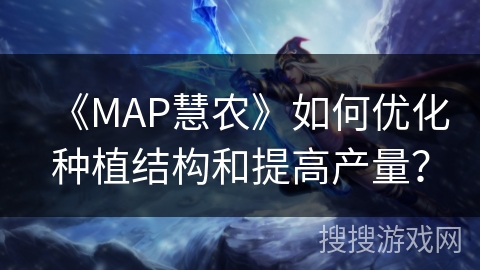 《MAP慧农》如何优化种植结构和提高产量？