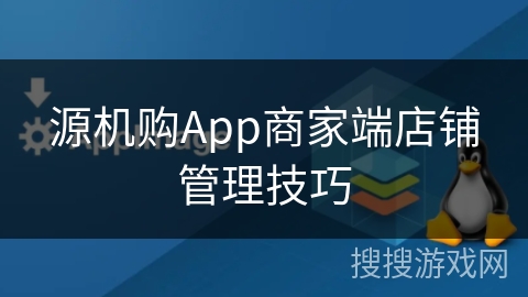 源机购App商家端店铺管理技巧