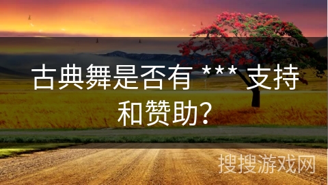 古典舞是否有 *** 支持和赞助？
