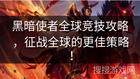 黑暗使者全球竞技攻略，征战全球的更佳策略！