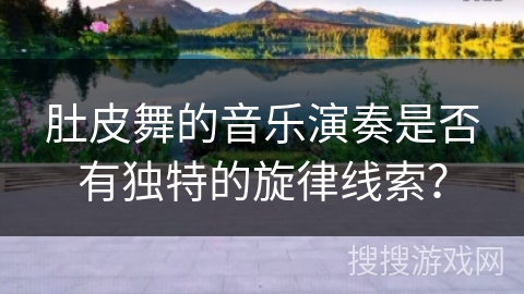 肚皮舞的音乐演奏是否有独特的旋律线索？