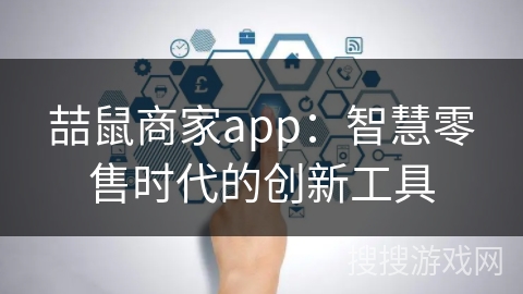 喆鼠商家app：智慧零售时代的创新工具