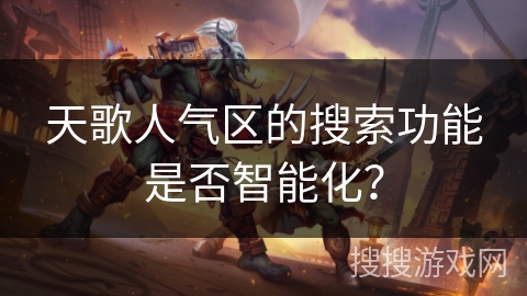 天歌人气区的搜索功能是否智能化？