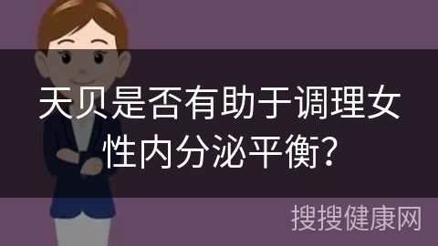 天贝是否有助于调理女性内分泌平衡？