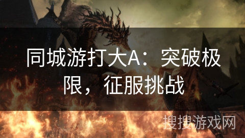 同城游打大A：突破极限，征服挑战