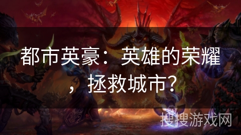 都市英豪：英雄的荣耀，拯救城市？